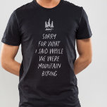 Förlåt för vad jag sa om roligt bergsbiking T-Shir T Shirt<br><div class="desc">Bergshuggning i kärlek? Ger det ut det bästa i dig? Om du svarade nej, är den här roliga t-shirt perfekten för dig. "Förlåt för vad jag sa när vi var bergsbiking" är ett lustigt sätt att uttrycka att du önskar att du gillade bergsbiking men inte du. Perfekt för dem som...</div>