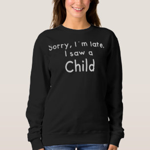 Förlåt, jag är sen. Jag såg ett barn T Shirt