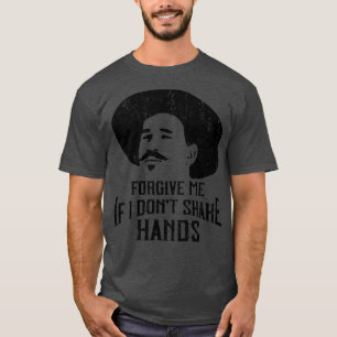 Förlåt mig om jag inte skakar Händer Doc Holliday T Shirt
