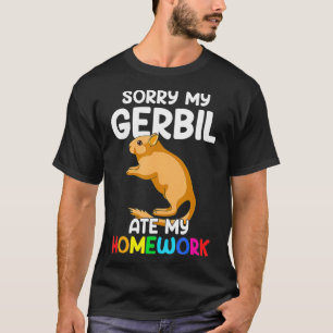 Förlåt min Gerbil.. -...min hemläxa... lustig Gerb T Shirt