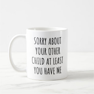 Förlåt om ditt andra barn åtminstone du har mig kaffemugg