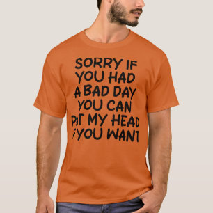 Förlåt om du hade en dålig dag, så kan du packa mi t shirt