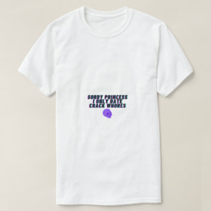Förlåt prinsessan, jag dejtar bara sprickor. t shirt