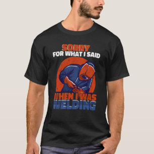Förlåt vad jag sa när jag svetsade Worker Welder T Shirt