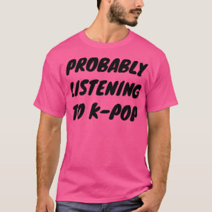 Förmodligen lyssna på KPop T Shirt