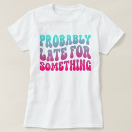 Förmodligen sent för något punktlighet Humor Coola T Shirt