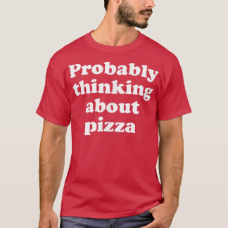 Förmodligen tänka på Pizza 26454791 T Shirt