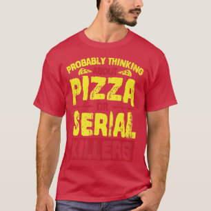 Förmodligen tänka på Pizza eller seriella mördare  T Shirt