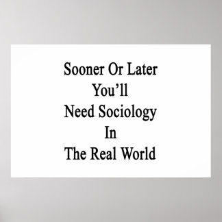 Förr eller senare kommer du att behöva sociologi i poster