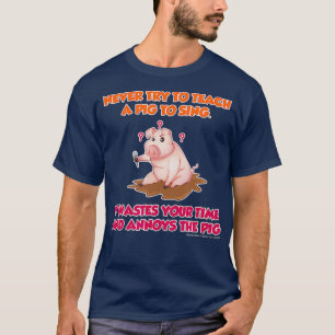 Försök aldrig locka en Gris till Sjunga Lönare T Shirt