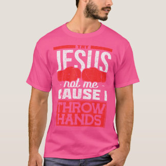 Försök Jesus inte mig för att jag kastar Händer Bo T Shirt