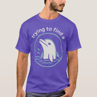Försöker hitta en.. underlig Ledsen Dolphin T Shirt