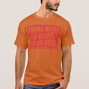Försöker vara i form men älskar uppenbarligen mat t shirt