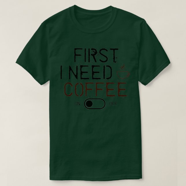FÖRST BEHÖVER JAG KOFFEKaffe T Shirt (Design framsida)
