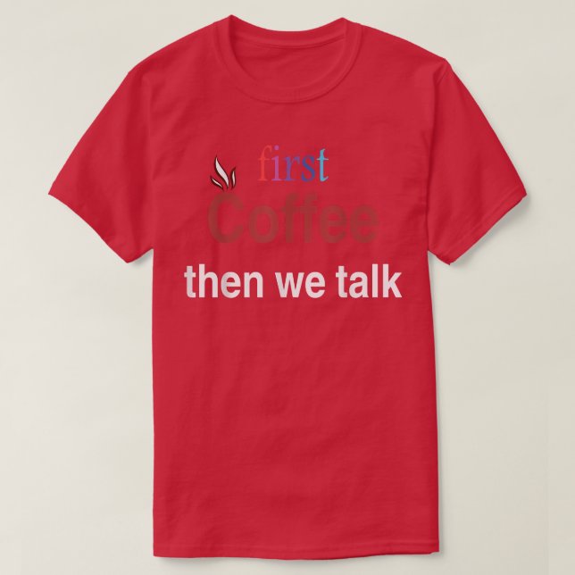 Först Coffee, sen pratar vi T Shirt (Design framsida)