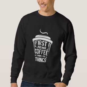 Först dricker jag kaffe och sedan Sak Lång Ärmad Tröja