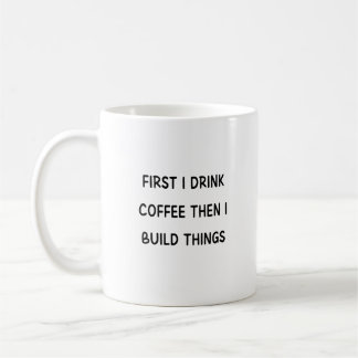 Först dricker jag kaffe, sedan bygger jag sak kaffemugg