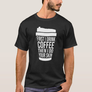 Först dricker jag kaffe sen behandlar jag din hud t shirt