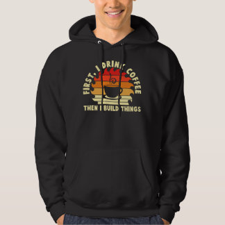 först dricker jag kaffe sen bygger jag saker 2 hoodie
