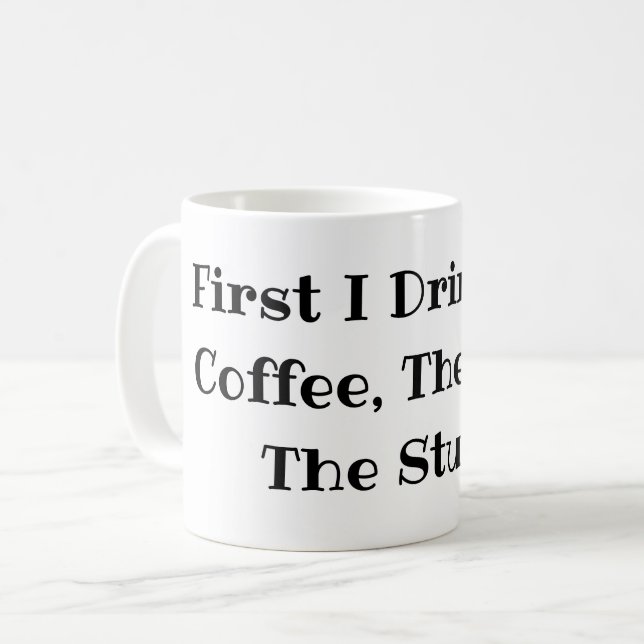Först dricker jag kaffet, sen gör jag det roliga kaffemugg (Framsida vänster)