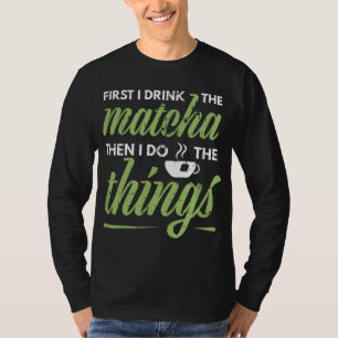 Först dricker jag Matcha Tea Älskare Gift Matcha T Shirt