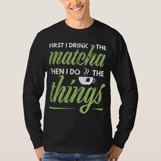 Först dricker jag Matcha Tea Älskare Gift Matcha T Shirt (Framsida)