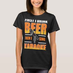 Först dricker jag öl, sen Sjunga jag Karaoke T Shirt
