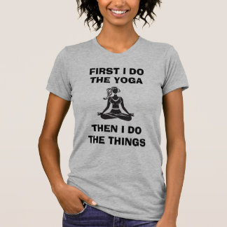 "Först gör jag yogaen, då gör jag sakerna. ", T Shirt