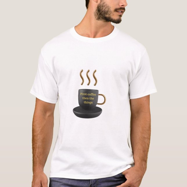 Först kaffe sen de roliga sakerna Rolig Kaffe Älsk T Shirt (Framsida)