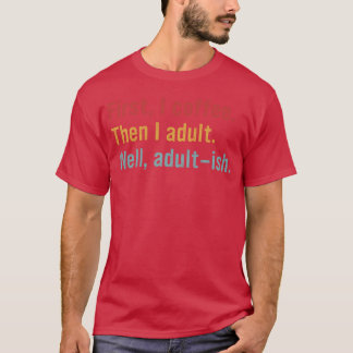 Först kaffe. Sen vuxen. Ja, nästan vuxen T Shirt