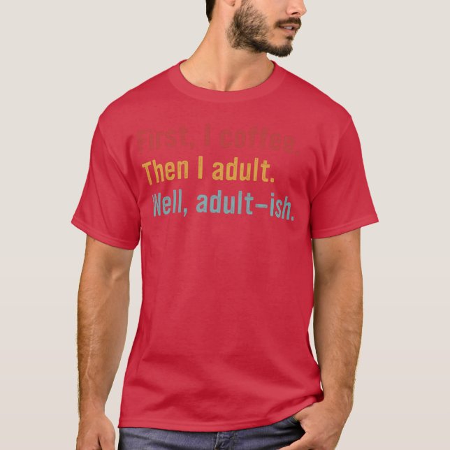 Först kaffe. Sen vuxen. Ja, nästan vuxen T Shirt (Framsida)
