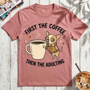 Först Kaffet Sedan Att Vara Vuxen Grinig Chihuahua T Shirt