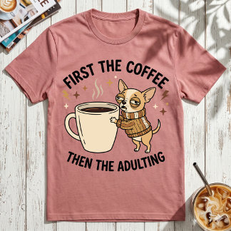 Först Kaffet Sedan Att Vara Vuxen Grinig Chihuahua T Shirt