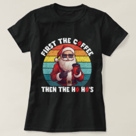Först kaffet, sedan Ho Ho's Jultomten T Shirt