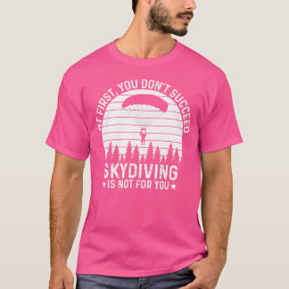 Först lyckades du inte med Skydiving Skydiving T Shirt