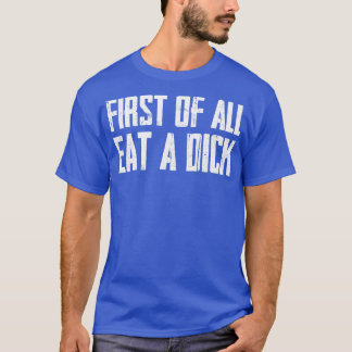 Först och främst äta en dick t shirt