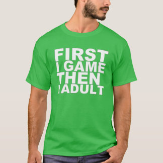 Först spelar jag sedan jag Vuxen Videospelet Spela T Shirt