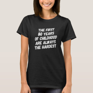 Första 80-årsperioden barn är alltid den svåraste t shirt