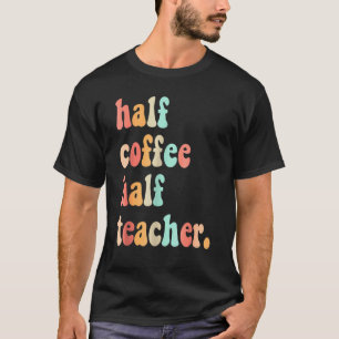 Första dagen av skolans halvkaffelärare t shirt