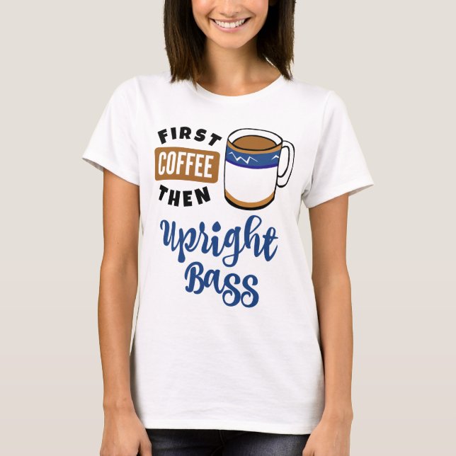 Första kaffet, sedan upprätt Bass Music Älskare T Shirt (Framsida)