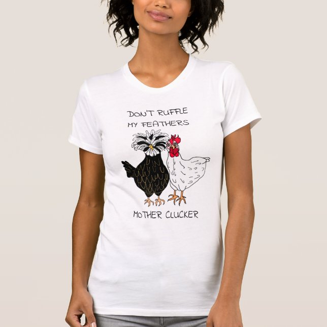 Förstör inte mina fjädrar Mor Clucker T Shirt (Framsida)