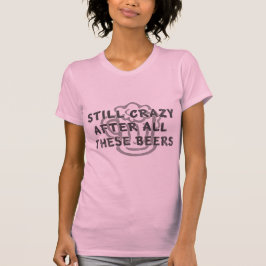 Fortfarande galet efter alla dessa Öl T Shirt