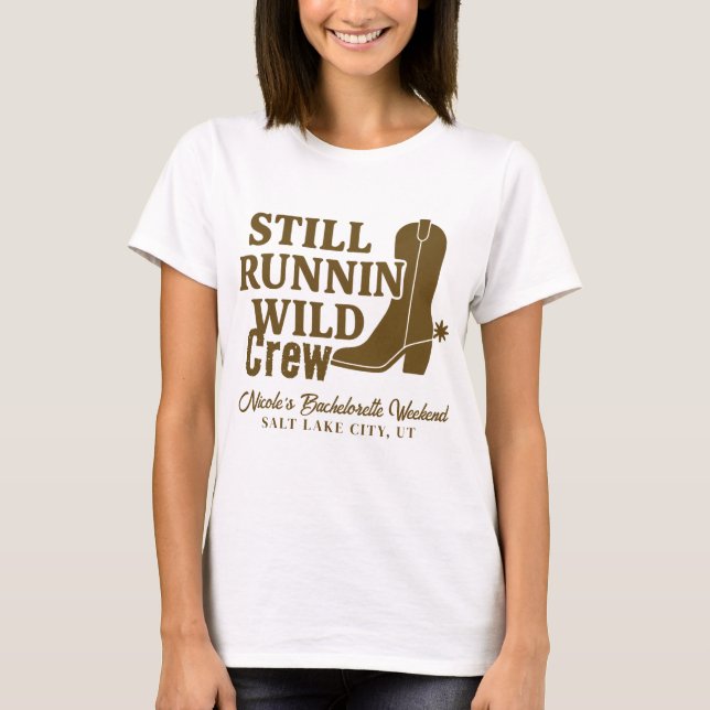 Fortfarande Runnin Vild Land Western Bachelorette T Shirt (Framsida)
