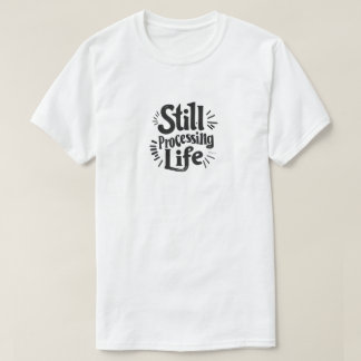 Fortfarande under bearbetning av livet t shirt