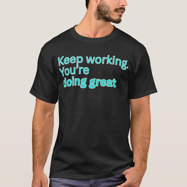 Fortsätt jobba. Du gör det bra - motiverande T Shirt (Framsida)