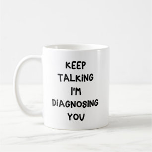 Fortsätt prata, jag diagnostiserar dig kaffemugg