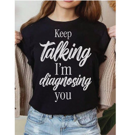 Fortsätt prata, jag diagnostiserar dig kvick sarka t shirt