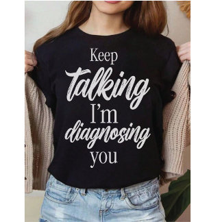 Fortsätt prata, jag diagnostiserar dig kvick sarka t shirt