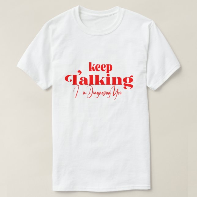 Fortsätt prata, jag diagnostiserar dig T-shirt (Design framsida)