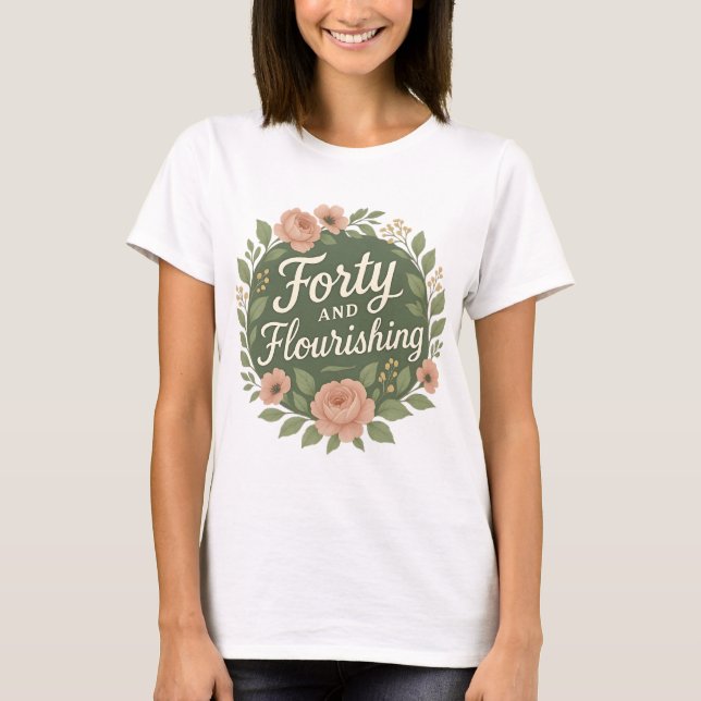Forty and Flourishing Floral 40th Birthday  T Shirt (Framsida)